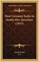 How Germany Seeks to Justify Her Atrocities (1915)