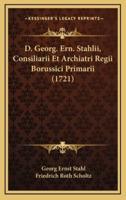 D. Georg. Ern. Stahlii, Consiliarii Et Archiatri Regii Borussici Primarii (1721)