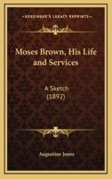 Moses Brown, His Life and Services