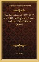 On the Crises of 1837, 1847, and 1857, in England, France, and the United States (1905)