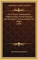 NU of Nooit! Vaderlandsche Ontboezeming, Na Het Ontstaan Van Het Oproer, in Een Gedeelte Van Belgie (1830)
