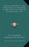 Archaic History of the Human Race as Recorded in The Secret Doctrine by H. P. Blavatsky 1934