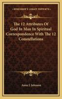 The 12 Attributes Of God In Man In Spiritual Correspondence With The 12 Constellations
