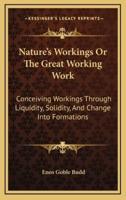 Nature's Workings Or The Great Working Work
