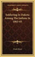 Soldiering In Dakota Among The Indians In 1863-65