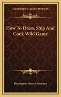 How To Dress, Ship And Cook Wild Game