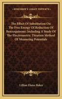 The Effect Of Substitution On The Free Energy Of Reduction Of Benzoquinone; Including A Study Of The Electrometric Titration Method Of Measuring Potentials