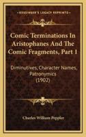 Comic Terminations In Aristophanes And The Comic Fragments, Part 1