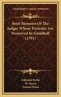 Brief Memoirs Of The Judges Whose Portraits Are Preserved In Guildhall (1791)