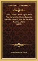 Some Lesser-Known Japan Trees And Shrubs And Some Recently Introduced Trees And Shrubs From Central China (1903)