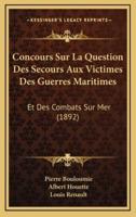 Concours Sur La Question Des Secours Aux Victimes Des Guerres Maritimes