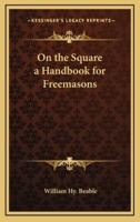 On the Square a Handbook for Freemasons