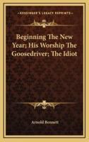 Beginning The New Year; His Worship The Goosedriver; The Idiot