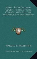 Appeals from Colonial Courts to the King in Council, With Especial Reference to Rhode Island