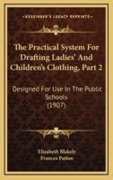 The Practical System For Drafting Ladies' And Children's Clothing, Part 2