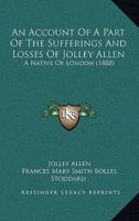 An Account Of A Part Of The Sufferings And Losses Of Jolley Allen