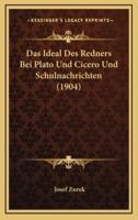 Das Ideal Des Redners Bei Plato Und Cicero Und Schulnachrichten (1904)