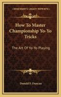 How To Master Championship Yo-Yo Tricks