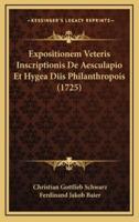 Expositionem Veteris Inscriptionis De Aesculapio Et Hygea Diis Philanthropois (1725)