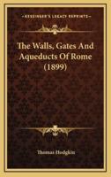 The Walls, Gates And Aqueducts Of Rome (1899)