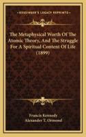 The Metaphysical Worth Of The Atomic Theory, And The Struggle For A Spiritual Content Of Life (1899)