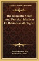 The Romantic Youth And Practical Idealism Of Rabindranath Tagore