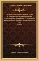 Discourse Delivered To The First Parish In Hingham On The Two Hundredth Anniversary Of The Opening Of Its Meeting House For Public Worship, Sunday, January 8, 1882 (1882)