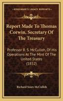 Report Made To Thomas Corwin, Secretary Of The Treasury