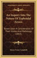 An Inquiry Into The Nature Of Typhoidal Fevers