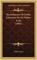 The Influence Of Gothic Literature On Sir Walter Scott (1902)