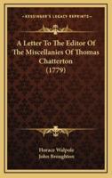 A Letter To The Editor Of The Miscellanies Of Thomas Chatterton (1779)