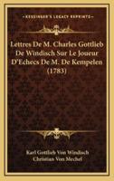 Lettres De M. Charles Gottlieb De Windisch Sur Le Joueur D'Echecs De M. De Kempelen (1783)