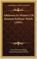 Addresses In Memory Of Ransom Bethune Welch (1891)