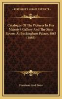Catalogue Of The Pictures In Her Majesty's Gallery And The State Rooms At Buckingham Palace, 1885 (1885)