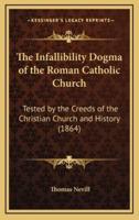 The Infallibility Dogma of the Roman Catholic Church