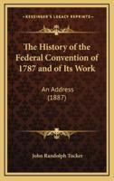 The History of the Federal Convention of 1787 and of Its Work