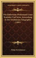 Der Elektrische Widerstand Loser Kontakte Und Seine Anwendung in Der Drahtlosen Telegraphie (1903)