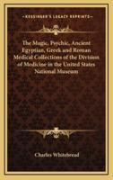 The Magic, Psychic, Ancient Egyptian, Greek and Roman Medical Collections of the Division of Medicine in the United States National Museum