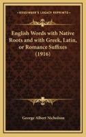 English Words With Native Roots and With Greek, Latin, or Romance Suffixes (1916)