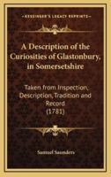 A Description of the Curiosities of Glastonbury, in Somersetshire