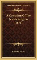 A Catechism Of The Jewish Religion (1871)