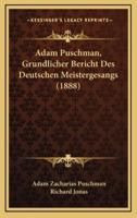 Adam Puschman, Grundlicher Bericht Des Deutschen Meistergesangs (1888)
