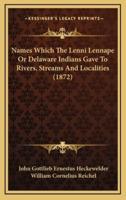 Names Which The Lenni Lennape Or Delaware Indians Gave To Rivers, Streams And Localities (1872)
