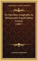 De Operibus Anaglyphis In Monumentis Sepulcralibus Graecis (1867)