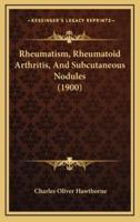 Rheumatism, Rheumatoid Arthritis, And Subcutaneous Nodules (1900)