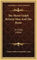 The Moral Gulph Betwixt Man And The Brute