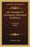 The Triumphs Of Christianity, Illustrated By History