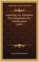 Anleitung Zur Aufnahme Des Holzgehaltes Der Waldbestande (1891)
