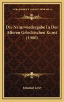 Die Naturwiedergabe In Der Alteren Griechischen Kunst (1900)