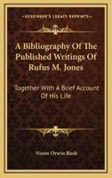 A Bibliography Of The Published Writings Of Rufus M. Jones